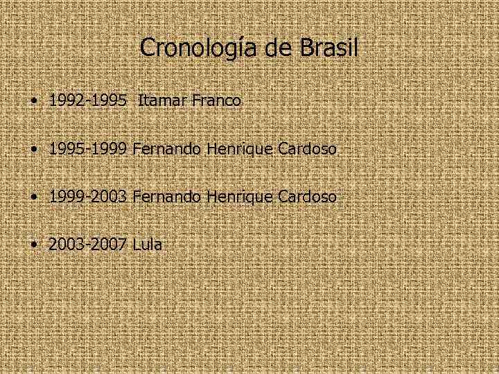 Cronología de Brasil • 1992 -1995 Itamar Franco • 1995 -1999 Fernando Henrique Cardoso