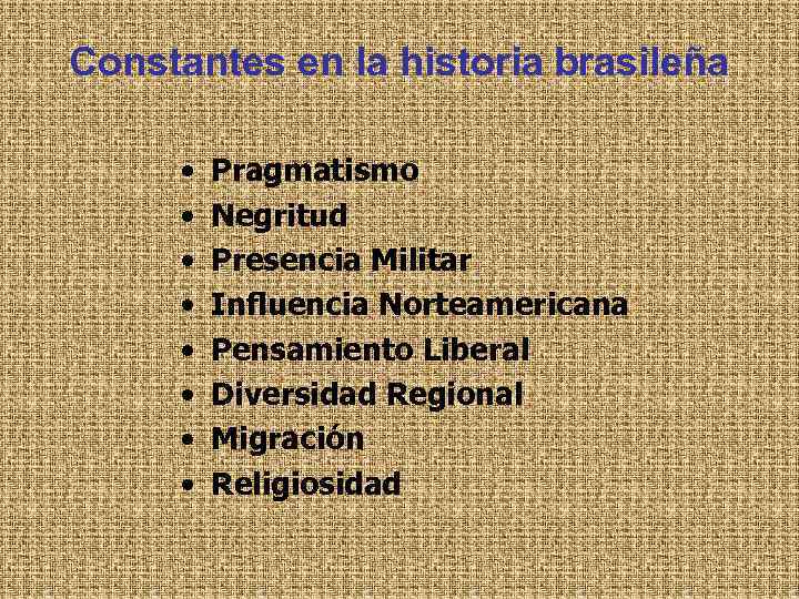 Constantes en la historia brasileña • • Pragmatismo Negritud Presencia Militar Influencia Norteamericana Pensamiento