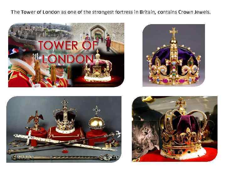 The Tower of London as one of the strongest fortress in Britain, contains Crown