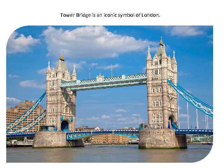  Tower Bridge is an iconic symbol of London. 