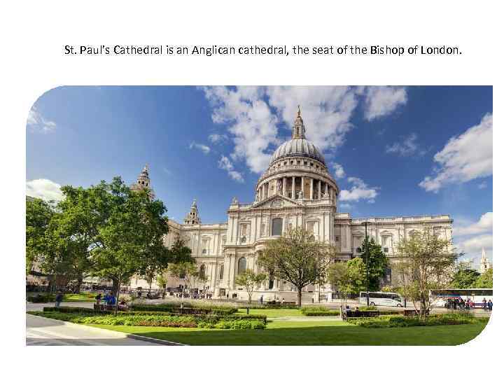 St. Paul’s Cathedral is an Anglican cathedral, the seat of the Bishop of London.