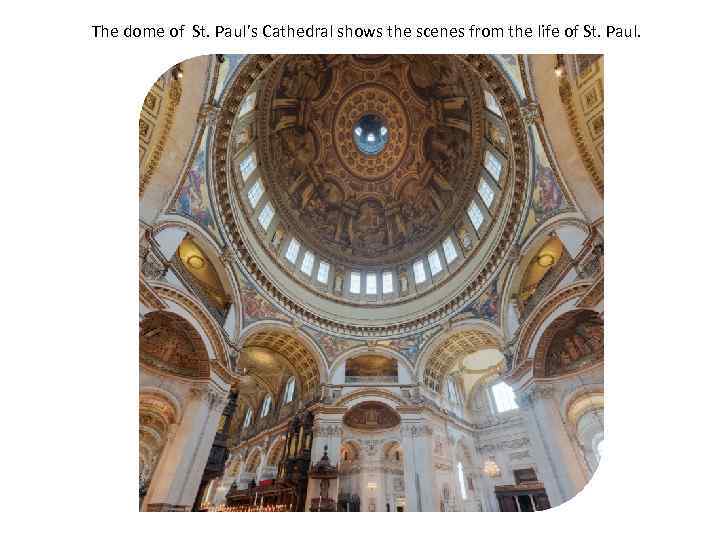 The dome of St. Paul’s Cathedral shows the scenes from the life of St.