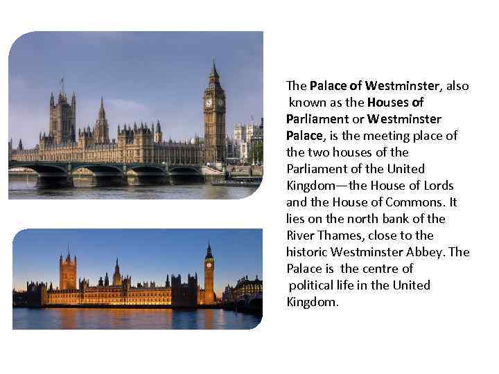 The Palace of Westminster, also known as the Houses of Parliament or Westminster Palace,