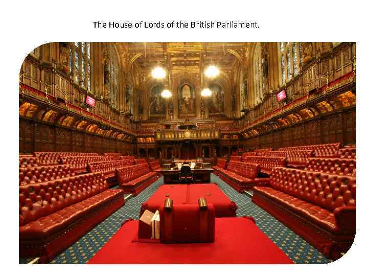  The House of Lords of the British Parliament. 