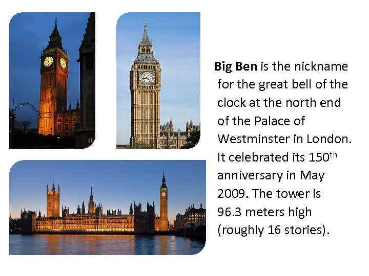 Big Ben is the nickname for the great bell of the clock at the