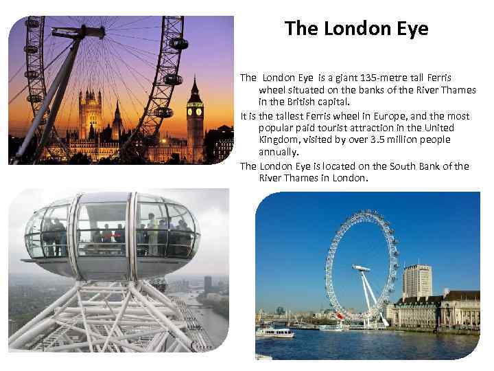 The London Eye is a giant 135 -metre tall Ferris wheel situated on the