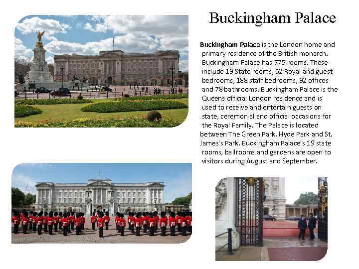 Buckingham Palace is the London home and primary residence of the British monarch. Buckingham