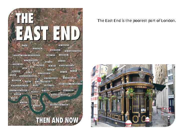 The East End is the poorest part of London. 