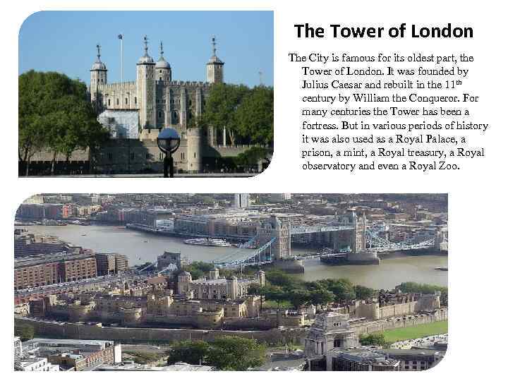 The Tower of London The City is famous for its oldest part, the Tower