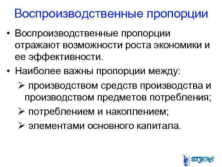 Воспроизводственные пропорции • Воспроизводственные пропорции отражают возможности роста экономики и ее эффективности. • Наиболее
