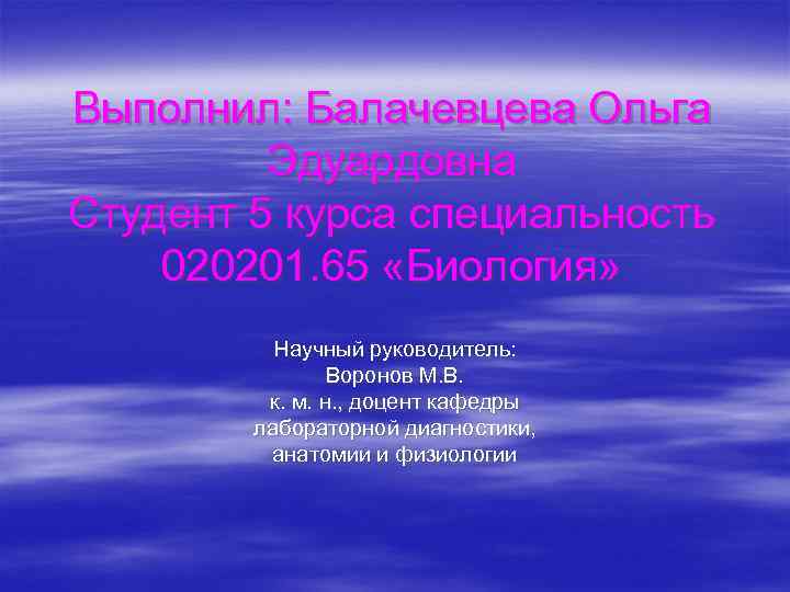 Выполнил: Балачевцева Ольга Эдуардовна Студент 5 курса специальность 020201. 65 «Биология» Научный руководитель: Воронов