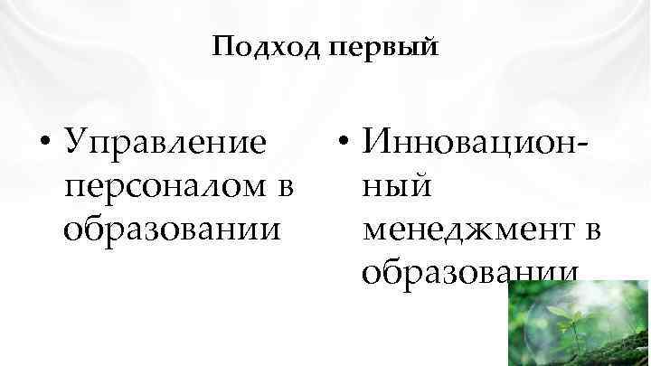 Подход первый • Управление • Инновационперсоналом в ный образовании менеджмент в образовании 