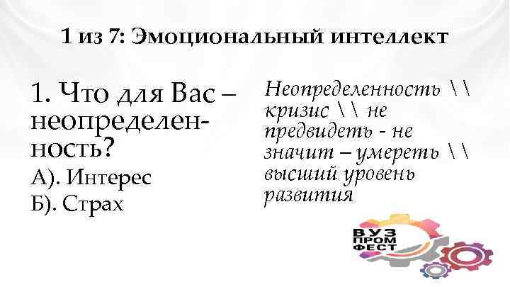 1 из 7: Эмоциональный интеллект 1. Что для Вас – неопределенность? А). Интерес Б).