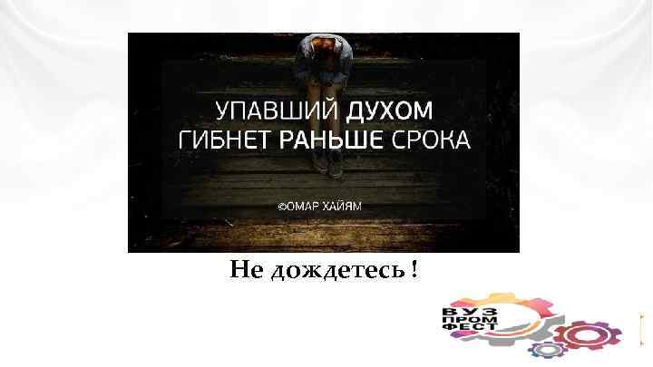 Не дождетесь ! 