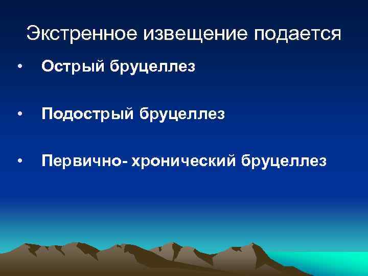 Экстренное извещение подается • Острый бруцеллез • Подострый бруцеллез • Первично- хронический бруцеллез 