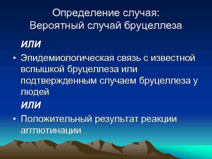 Определение случая: Вероятный случай бруцеллеза ИЛИ • Эпидемиологическая связь с известной вспышкой бруцеллеза или