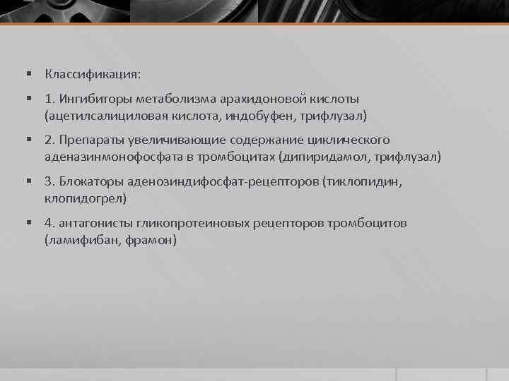§ Классификация: § 1. Ингибиторы метаболизма арахидоновой кислоты (ацетилсалициловая кислота, индобуфен, трифлузал) § 2.