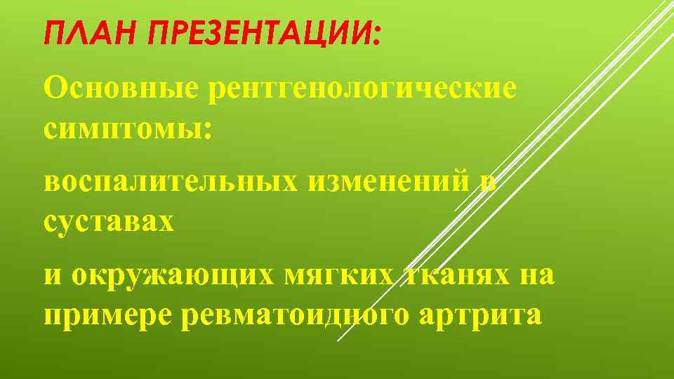 ПЛАН ПРЕЗЕНТАЦИИ: Основные рентгенологические симптомы: воспалительных изменений в суставах и окружающих мягких тканях на