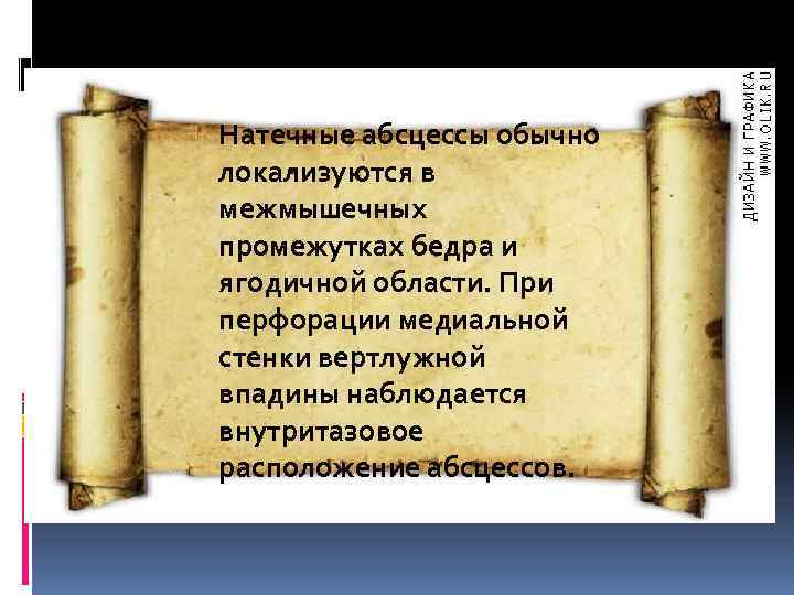 Натечные абсцессы обычно локализуются в межмышечных промежутках бедра и ягодичной области. При перфорации медиальной