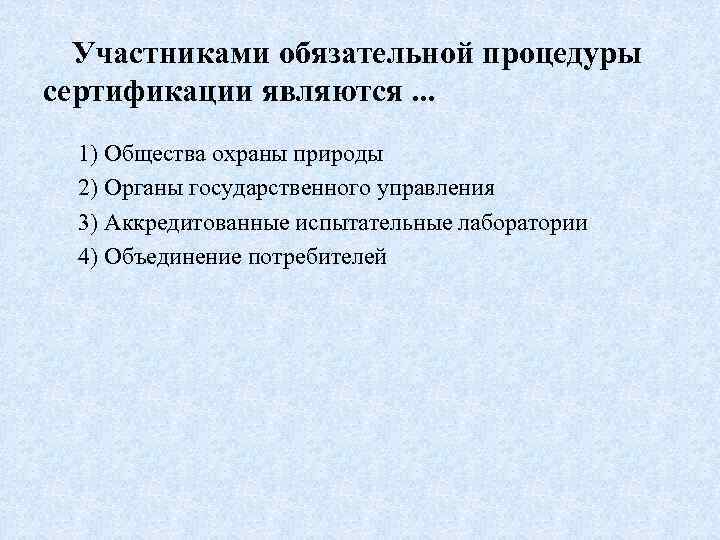 Участниками обязательной процедуры сертификации являются. . . 1) Общества охраны природы 2) Органы государственного