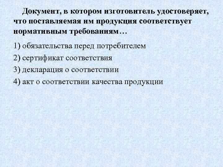 Документ, в котором изготовитель удостоверяет, что поставляемая им продукция соответствует нормативным требованиям… 1) обязательства
