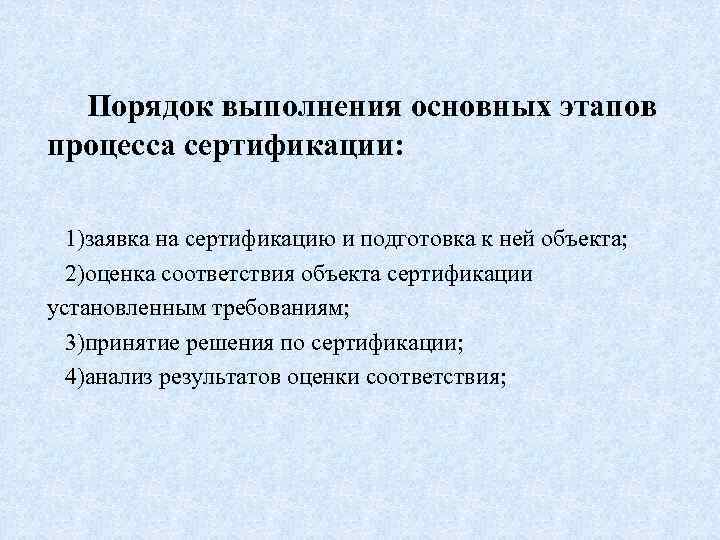 Порядок выполнения основных этапов процесса сертификации: 1)заявка на сертификацию и подготовка к ней объекта;