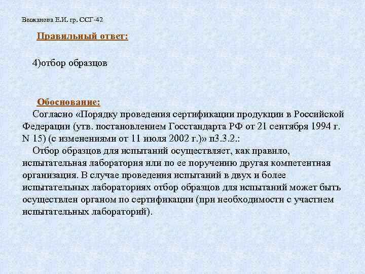 Выжанова Е. И. гр. ССГ-42 Правильный ответ: 4)отбор образцов Обоснование: Согласно «Порядку проведения сертификации
