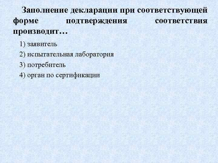Заполнение декларации при соответствующей форме подтверждения соответствия производит… 1) заявитель 2) испытательная лаборатория 3)