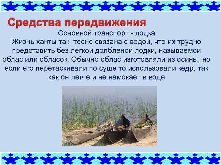 Средства передвижения Основной транспорт - лодка Жизнь ханты так тесно связана с водой, что