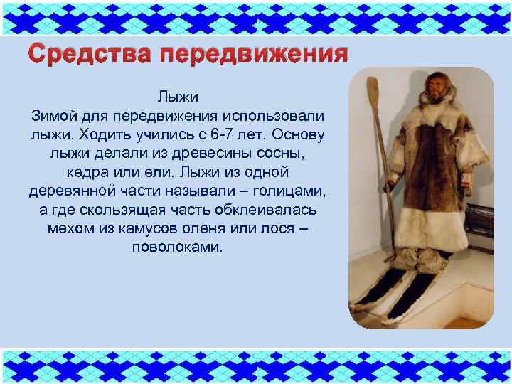 Средства передвижения Лыжи Зимой для передвижения использовали лыжи. Ходить учились с 6 -7 лет.