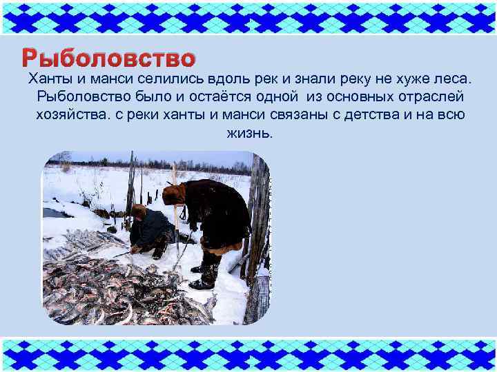 Рыболовство Ханты и манси селились вдоль рек и знали реку не хуже леса. Рыболовство