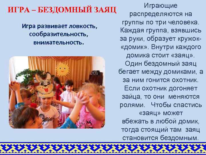 Играющие ИГРА – БЕЗДОМНЫЙ ЗАЯЦ распределяются на группы по три человека. Игра развивает ловкость,