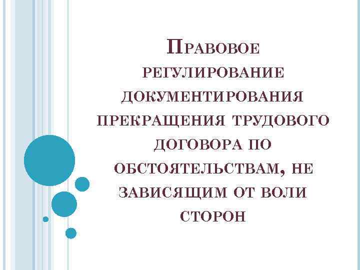 ПРАВОВОЕ РЕГУЛИРОВАНИЕ ДОКУМЕНТИРОВАНИЯ ПРЕКРАЩЕНИЯ ТРУДОВОГО ДОГОВОРА ПО ОБСТОЯТЕЛЬСТВАМ, НЕ ЗАВИСЯЩИМ ОТ ВОЛИ СТОРОН 