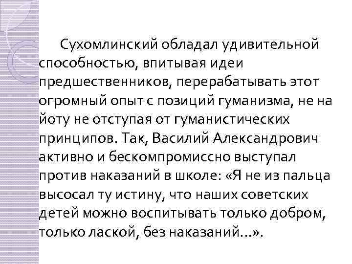 Сухомлинский обладал удивительной способностью, впитывая идеи предшественников, перерабатывать этот огромный опыт с позиций гуманизма,