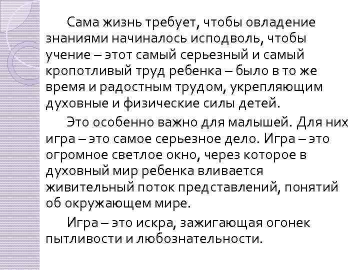 Сама жизнь требует, чтобы овладение знаниями начиналось исподволь, чтобы учение – этот самый серьезный