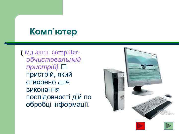 Комп’ютер ( від англ. computer- обчислювальний пристрій) пристрій, який створено для виконання послідовності дій