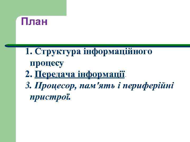 План 1. Структура інформаційного пpоцесу 2. Передача інформації. 3. Процесор, пам'ять і периферійні пристрої.
