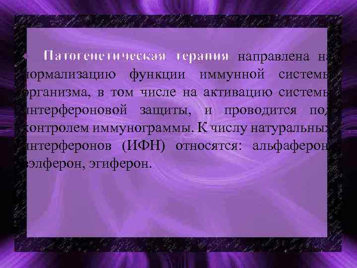 Патогенетическая терапия направлена на нормализацию функции иммунной системы организма, в том числе на активацию