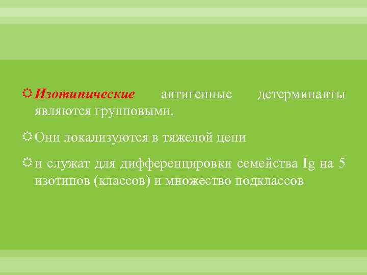  Изотипические антигенные являются групповыми. детерминанты Они локализуются в тяжелой цепи и служат для