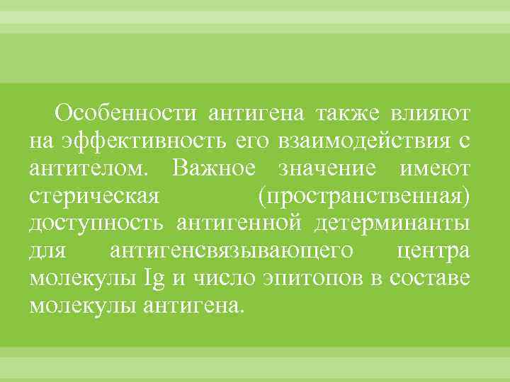 Особенности антигена также влияют на эффективность его взаимодействия с антителом. Важное значение имеют стерическая