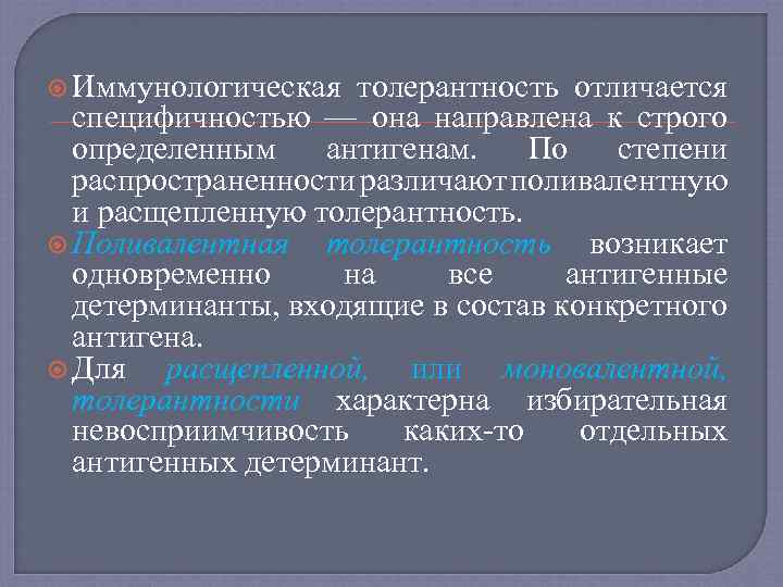  Иммунологическая толерантность отличается специфичностью — она направлена к строго определенным антигенам. По степени