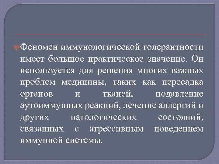  Феномен иммунологической толерантности имеет большое практическое значение. Он используется для решения многих важных