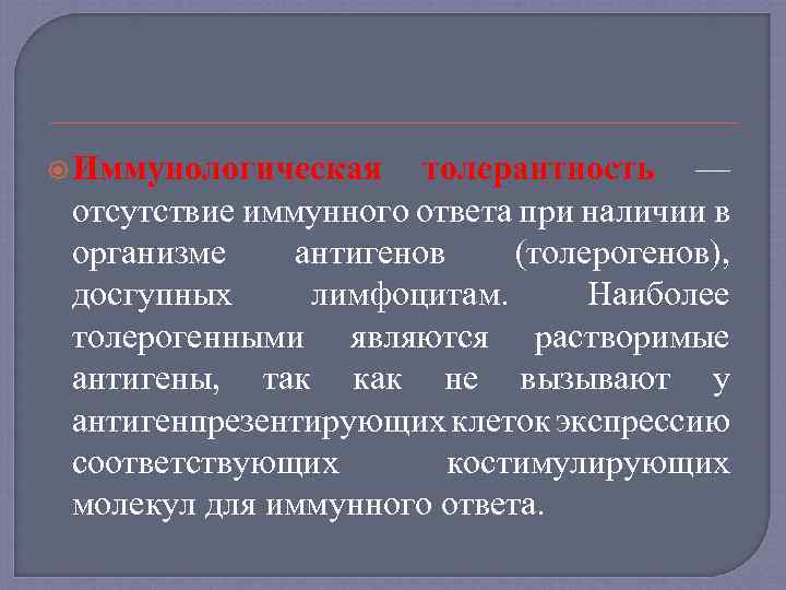  Иммунологическая толерантность — отсутствие иммунного ответа при наличии в организме антигенов (толерогенов), досгупных