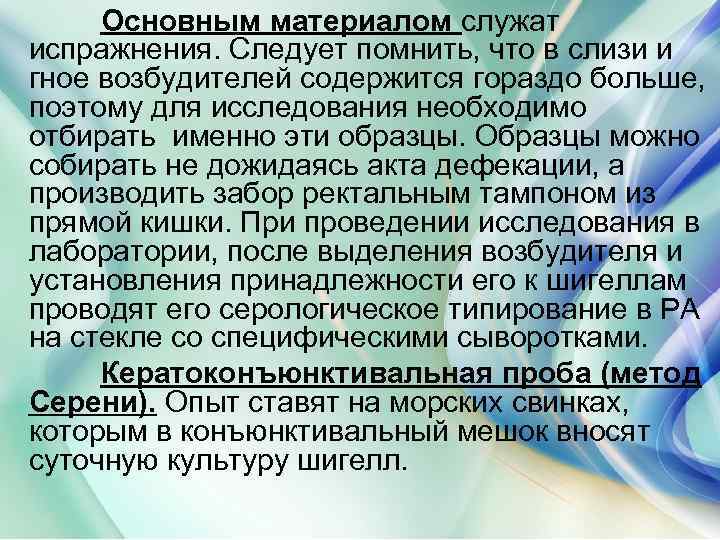 Основным материалом служат испражнения. Следует помнить, что в слизи и гное возбудителей содержится гораздо