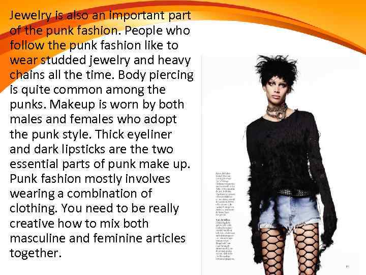 Jewelry is also an important part of the punk fashion. People who follow the