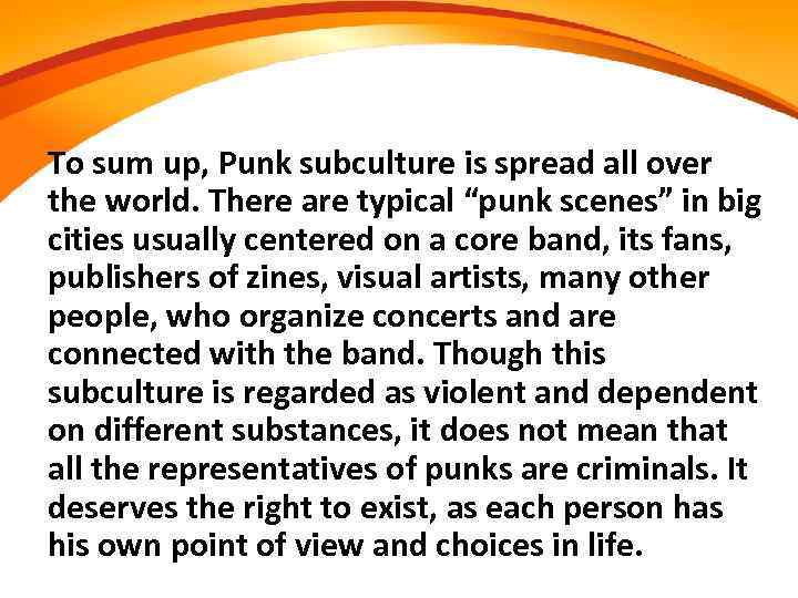 To sum up, Punk subculture is spread all over the world. There are typical