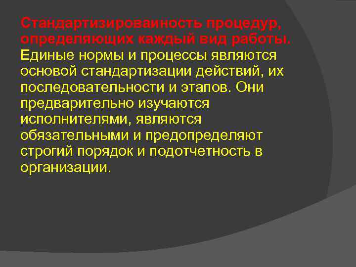 Стандартизироваиность процедур, определяющих каждый вид работы. Единые нормы и процессы являются основой стандартизации действий,