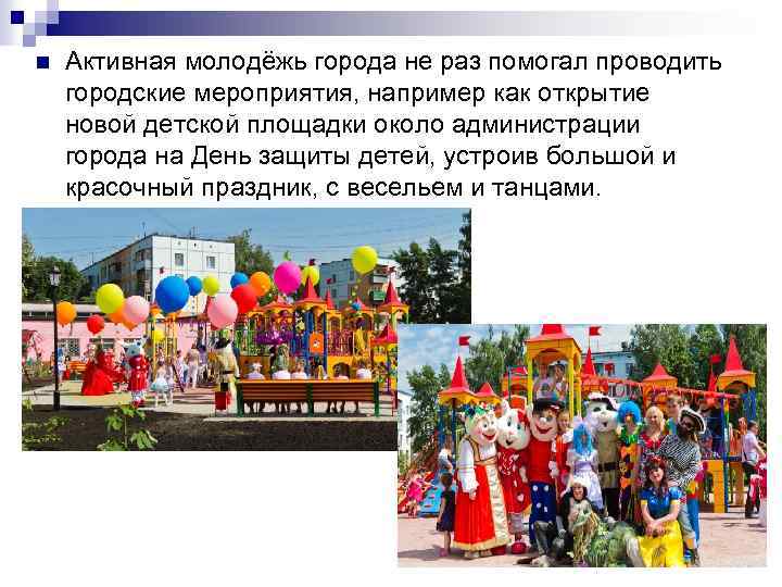n Активная молодёжь города не раз помогал проводить городские мероприятия, например как открытие новой