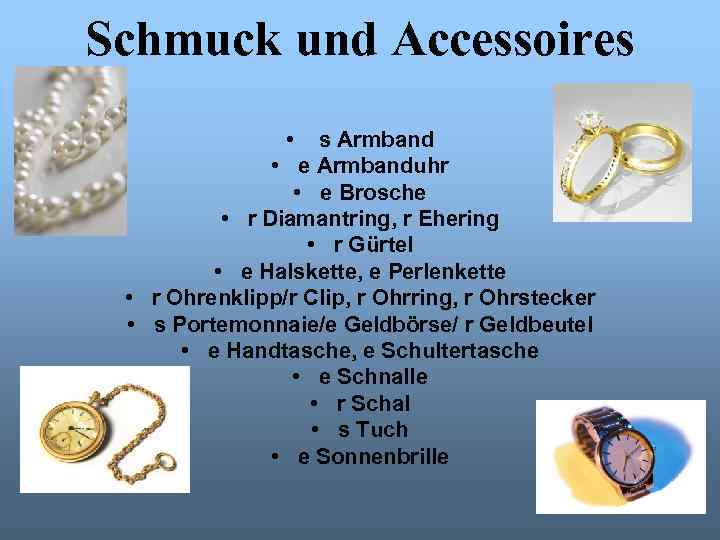 Schmuck und Accessoires • s Armband • e Armbanduhr • e Brosche • r