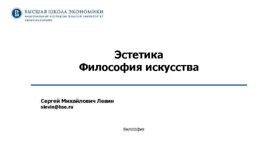 Эстетика Философия искусства Сергей Михайлович Левин slevin@hse. ru Философия 